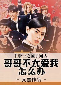（帝一之国同人）[日影][帝一之国]哥哥不太爱我怎么办