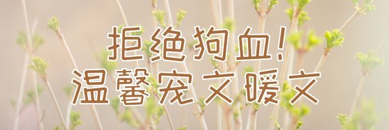 拒絕狗血！溫馨寵文暖文